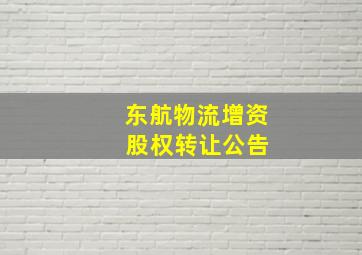 东航物流增资 股权转让公告